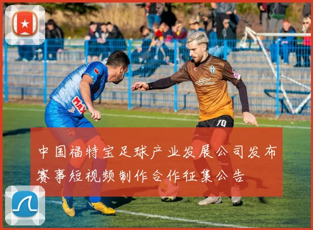 中国福特宝足球产业发展公司发布赛事短视频制作合作征集公告