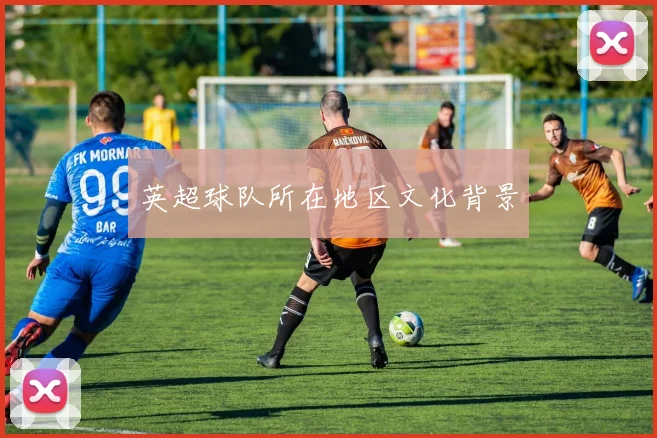 英超球队所在地区文化背景