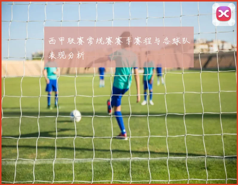 西甲联赛常规赛赛季赛程与各球队表现分析
