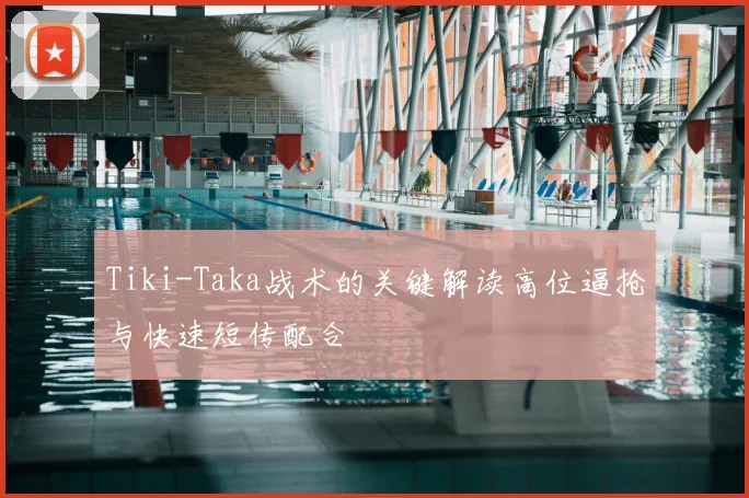 Tiki-Taka战术的关键解读高位逼抢与快速短传配合